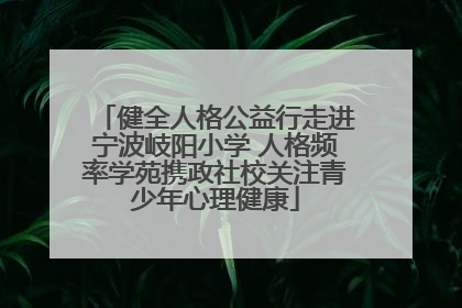 健全人格公益行走进宁波岐阳小学 人格频率学苑携政社校关注青少年心理健康