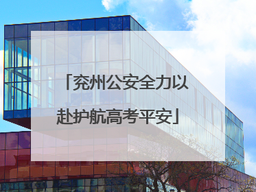 兖州公安全力以赴护航高考平安