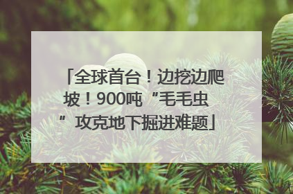全球首台！边挖边爬坡！900吨“毛毛虫”攻克地下掘进难题