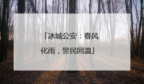 冰城公安：春风化雨，警民同温