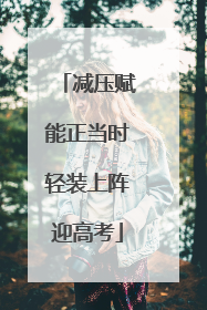 减压赋能正当时轻装上阵迎高考