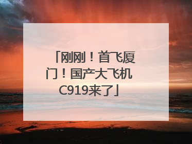 刚刚！首飞厦门！国产大飞机C919来了