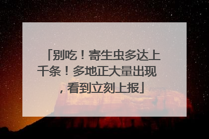 别吃！寄生虫多达上千条！多地正大量出现，看到立刻上报