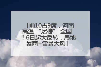 前10占9席，河南高温 “屠榜” 全国！6日起大反转，局地暴雨+雷暴大风