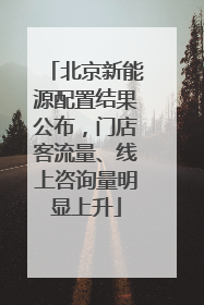 北京新能源配置结果公布，门店客流量、线上咨询量明显上升