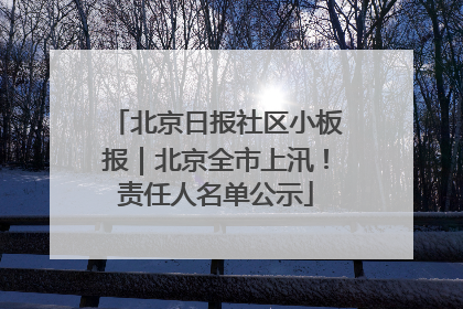 北京日报社区小板报｜北京全市上汛！责任人名单公示