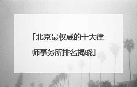 北京最权威的十大律师事务所排名揭晓