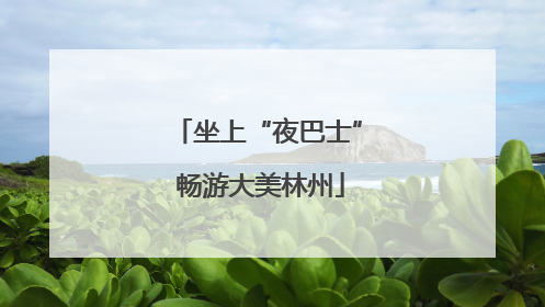 坐上“夜巴士” 畅游大美林州
