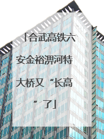 合武高铁六安金裕淠河特大桥又“长高”了