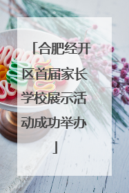 合肥经开区首届家长学校展示活动成功举办