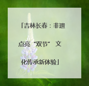 吉林长春：非遗点亮“双节” 文化传承新体验
