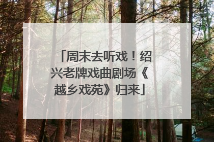 周末去听戏！绍兴老牌戏曲剧场《越乡戏苑》归来