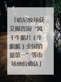 哈尼牧场获艾媒咨询“风干牛脆片（牛脆脆）全国销量第一”等市场地位确认