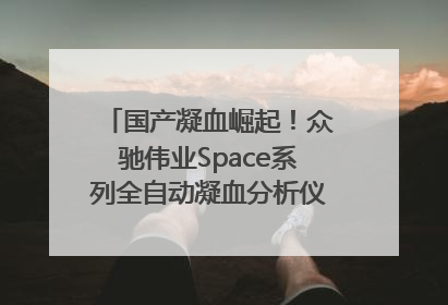 国产凝血崛起！众驰伟业Space系列全自动凝血分析仪获国际领先认证！