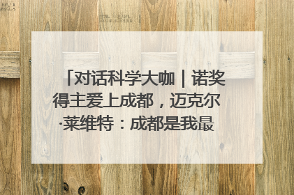 对话科学大咖｜诺奖得主爱上成都，迈克尔·莱维特：成都是我最喜欢的中国城市之一