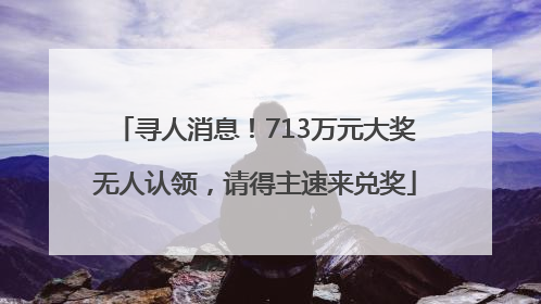 寻人消息！713万元大奖无人认领，请得主速来兑奖