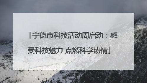 宁德市科技活动周启动：感受科技魅力 点燃科学热情