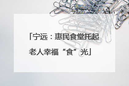 宁远：惠民食堂托起老人幸福“食”光