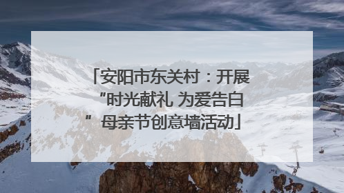 安阳市东关村：开展“时光献礼 为爱告白”母亲节创意墙活动
