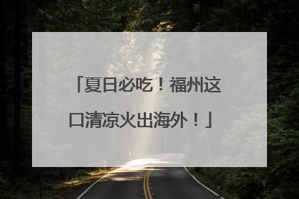 夏日必吃！福州这口清凉火出海外！