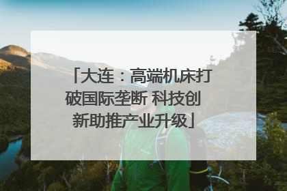 大连：高端机床打破国际垄断 科技创新助推产业升级