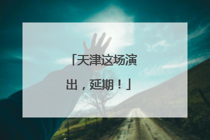 天津这场演出，延期！