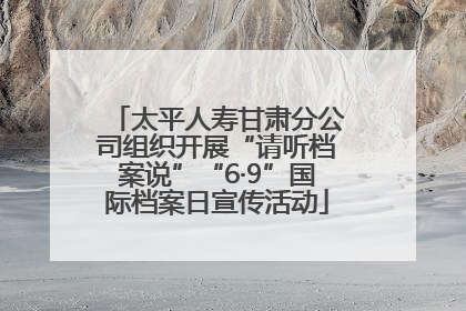 太平人寿甘肃分公司组织开展“请听档案说”“6·9”国际档案日宣传活动