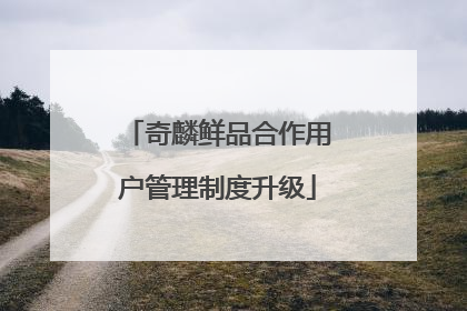 奇麟鲜品合作用户管理制度升级