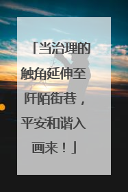 当治理的触角延伸至阡陌街巷，平安和谐入画来！
