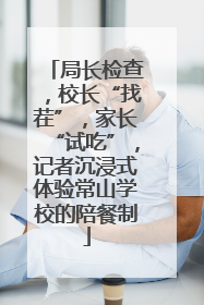局长检查，校长“找茬”，家长“试吃”，记者沉浸式体验常山学校的陪餐制