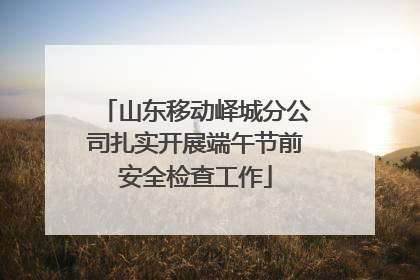 山东移动峄城分公司扎实开展端午节前安全检查工作