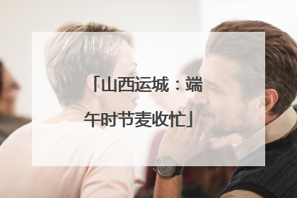 山西运城：端午时节麦收忙