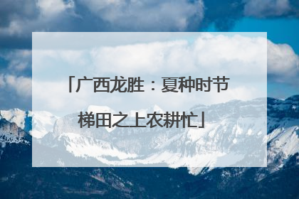 广西龙胜：夏种时节 梯田之上农耕忙