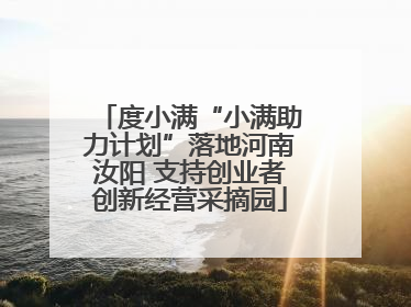 度小满“小满助力计划”落地河南汝阳 支持创业者创新经营采摘园