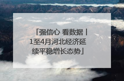 强信心 看数据丨1至4月河北经济延续平稳增长态势