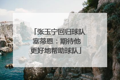 张玉宁回归球队 塞蒂恩：期待他更好地帮助球队