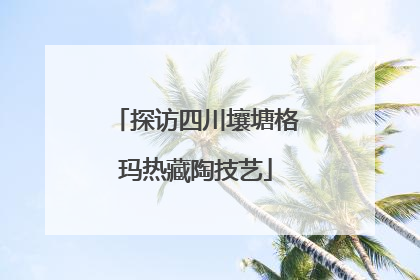 探访四川壤塘格玛热藏陶技艺