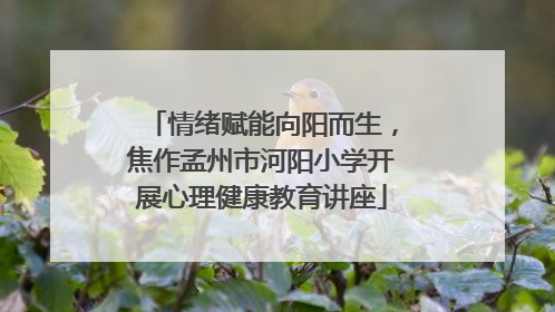 情绪赋能向阳而生，焦作孟州市河阳小学开展心理健康教育讲座