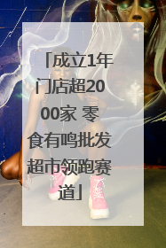 成立1年门店超2000家 零食有鸣批发超市领跑赛道