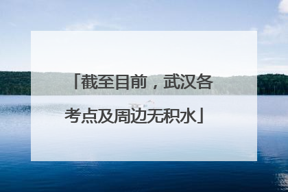 截至目前，武汉各考点及周边无积水