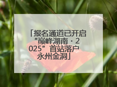 报名通道已开启 “巅峰湖南・2025”首站落户永州金洞