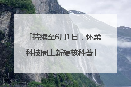 持续至6月1日，怀柔科技周上新硬核科普