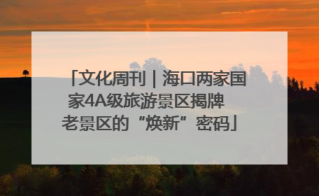 文化周刊｜海口两家国家4A级旅游景区揭牌 老景区的“焕新”密码
