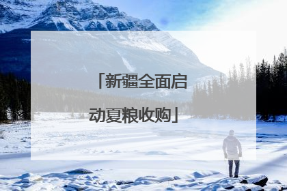 新疆全面启动夏粮收购