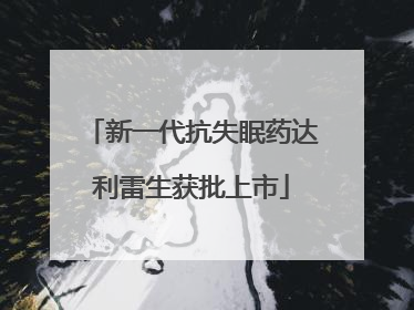 新一代抗失眠药达利雷生获批上市