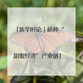 新华时论｜延伸“甜蜜经济”产业链