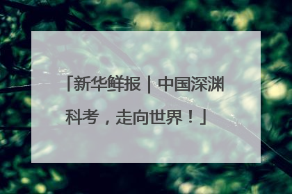 新华鲜报｜中国深渊科考，走向世界！