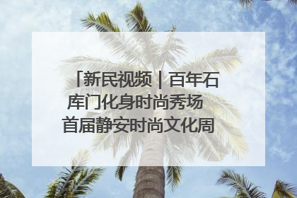 新民视频｜百年石库门化身时尚秀场 首届静安时尚文化周在张园开幕