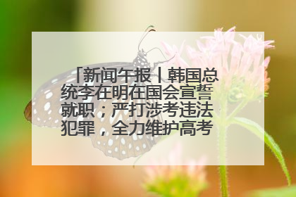 新闻午报丨韩国总统李在明在国会宣誓就职；严打涉考违法犯罪，全力维护高考安全公平考试环境