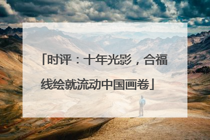 时评：十年光影，合福线绘就流动中国画卷